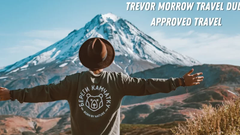 Travel Like A Pro With Trevor Morrow Top And Tips Destinations